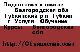 Подготовка к школе online  - Белгородская обл., Губкинский р-н, Губкин г. Услуги » Обучение. Курсы   . Белгородская обл.